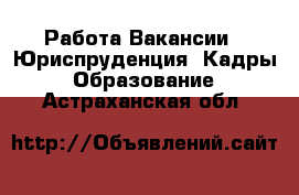 Работа Вакансии - Юриспруденция, Кадры, Образование. Астраханская обл.